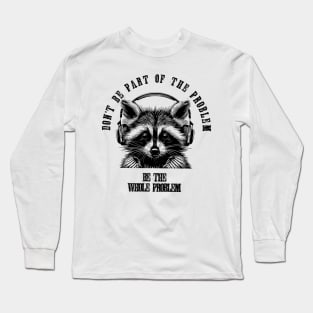 Don't Be Part Of The Problem Be The Whole Problem///funny trash panda raccon Long Sleeve T-Shirt